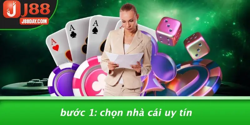 Bước 1: Chọn Nhà Cái Uy Tín