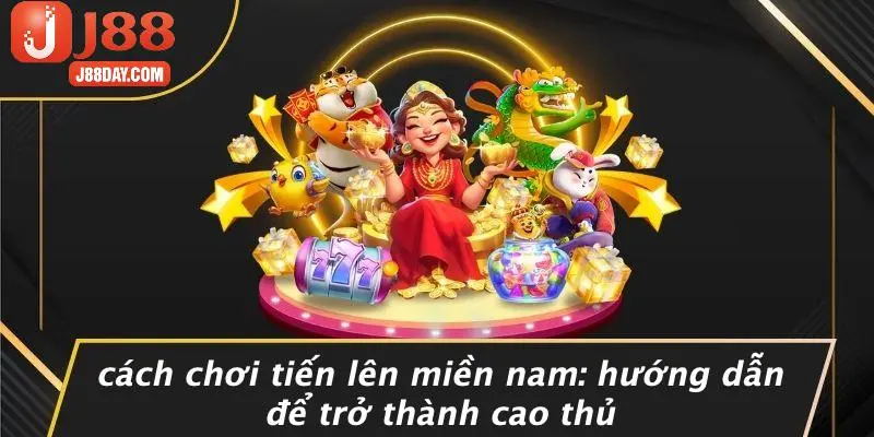 CÁCH CHƠI TIẾN LÊN MIỀN NAM