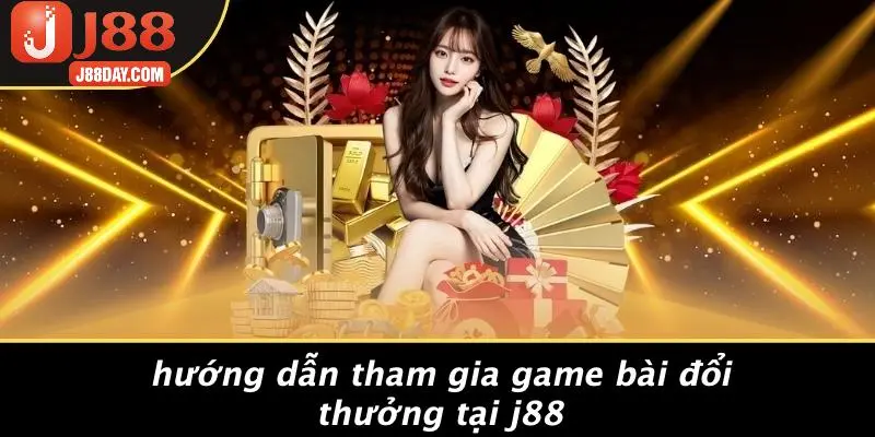 Hướng Dẫn Tham Gia Game Bài Đổi Thưởng Tại J88