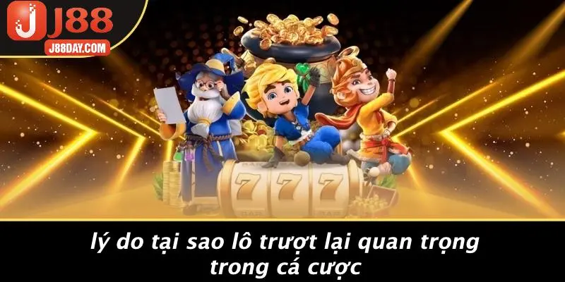 Lý Do Tại Sao Lô Trượt Lại Quan Trọng Trong Cá Cược