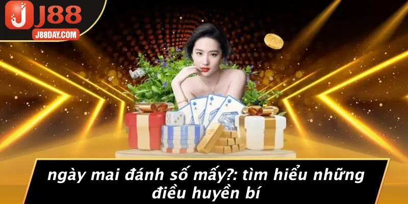 NGÀY MAI ĐÁNH SỐ MẤY?