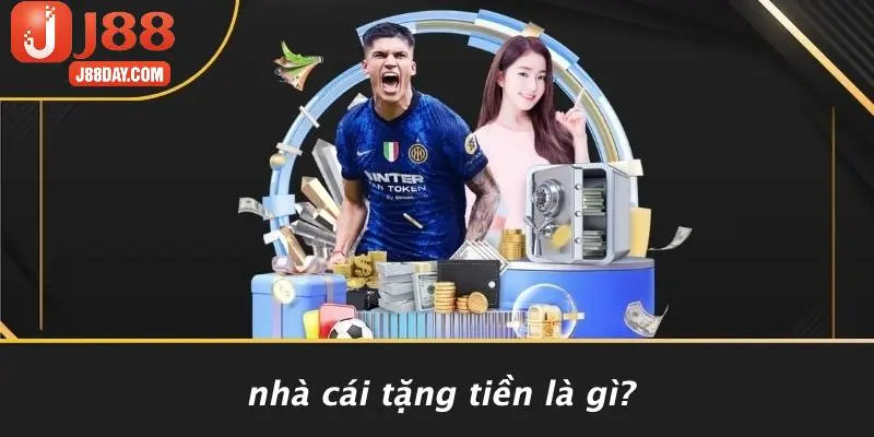 Nhà Cái Tặng Tiền Là Gì?
