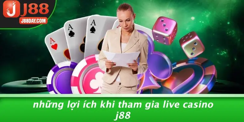 Những Lợi Ích Khi Tham Gia Live Casino J88