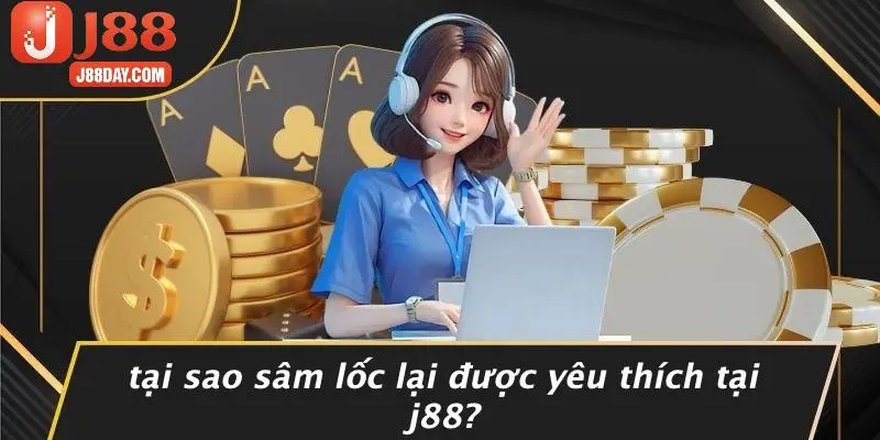 Tại Sao Sâm Lốc Lại Được Yêu Thích Tại J88?